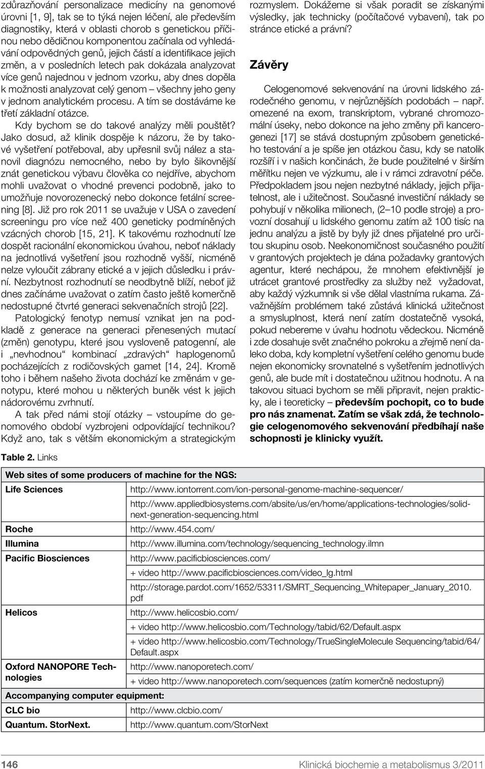 genom všechny jeho geny v jednom analytickém procesu. A tím se dostáváme ke třetí základní otázce. Kdy bychom se do takové analýzy měli pouštět?