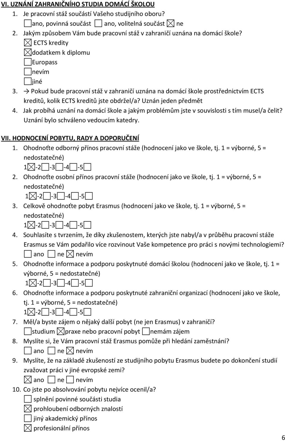 Pokud bude pracovní stáž v zahraničí uznána na domácí škole prostřednictvím ECTS kreditů, kolik ECTS kreditů jste obdržel/a? Uznán jeden předmět 4.