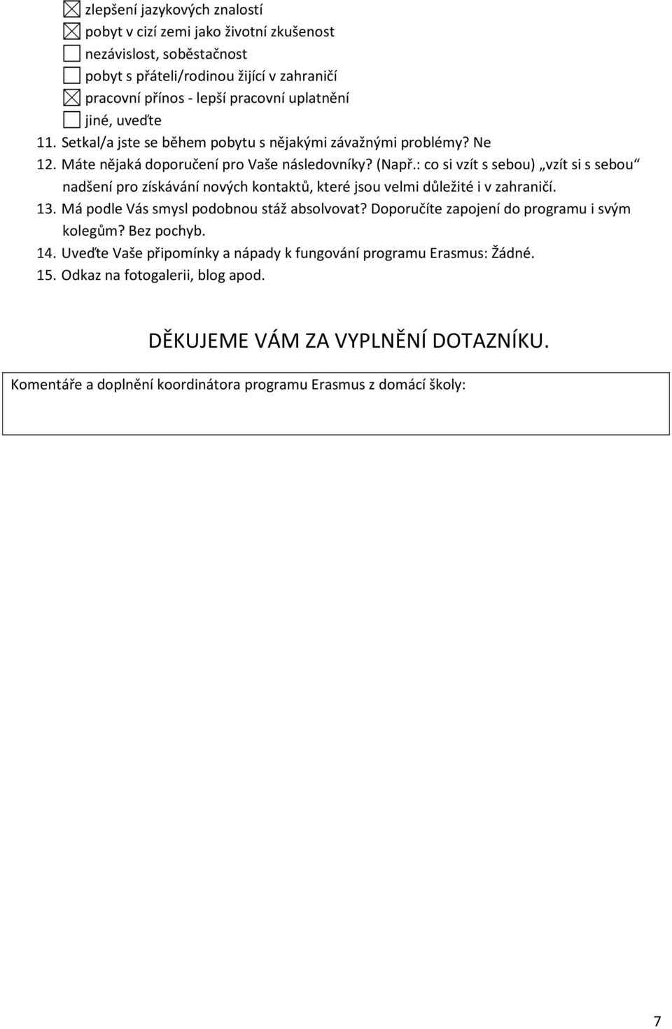 : co si vzít s sebou) vzít si s sebou nadšení pro získávání nových kontaktů, které jsou velmi důležité i v zahraničí. 13. Má podle Vás smysl podobnou stáž absolvovat?