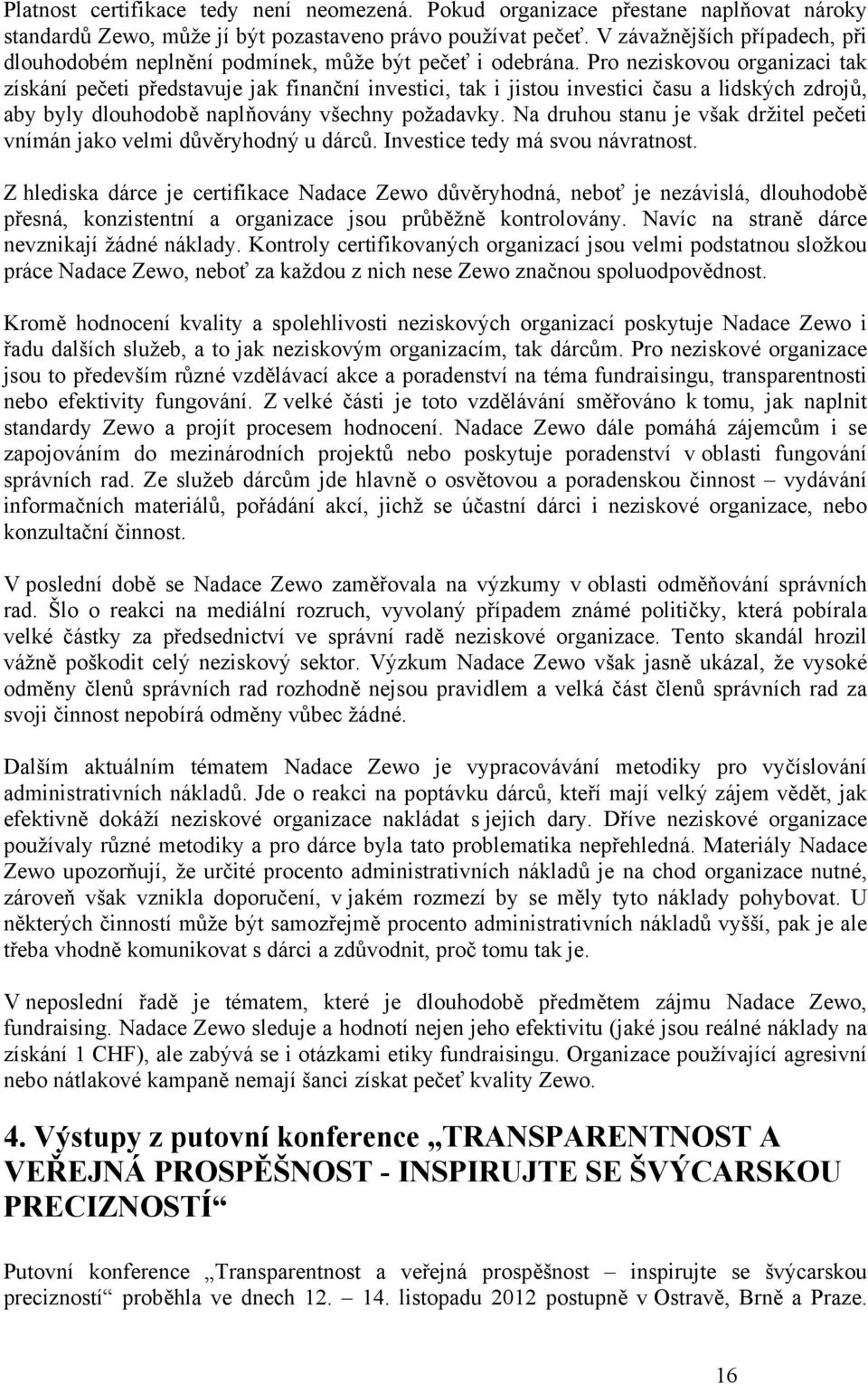 Pro neziskovou organizaci tak získání pečeti představuje jak finanční investici, tak i jistou investici času a lidských zdrojů, aby byly dlouhodobě naplňovány všechny požadavky.