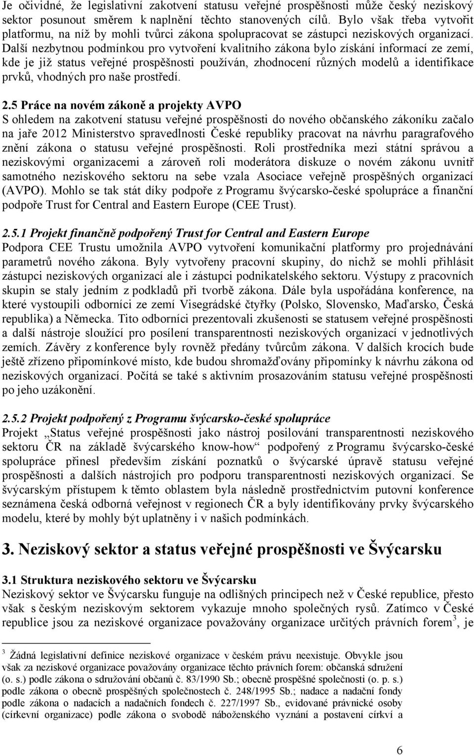 Další nezbytnou podmínkou pro vytvoření kvalitního zákona bylo získání informací ze zemí, kde je již status veřejné prospěšnosti používán, zhodnocení různých modelů a identifikace prvků, vhodných pro