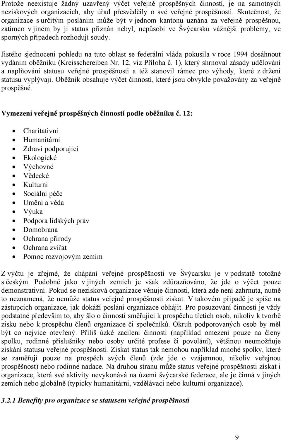 případech rozhodují soudy. Jistého sjednocení pohledu na tuto oblast se federální vláda pokusila v roce 1994 dosáhnout vydáním oběžníku (Kreisschereiben Nr. 12, viz Příloha č.