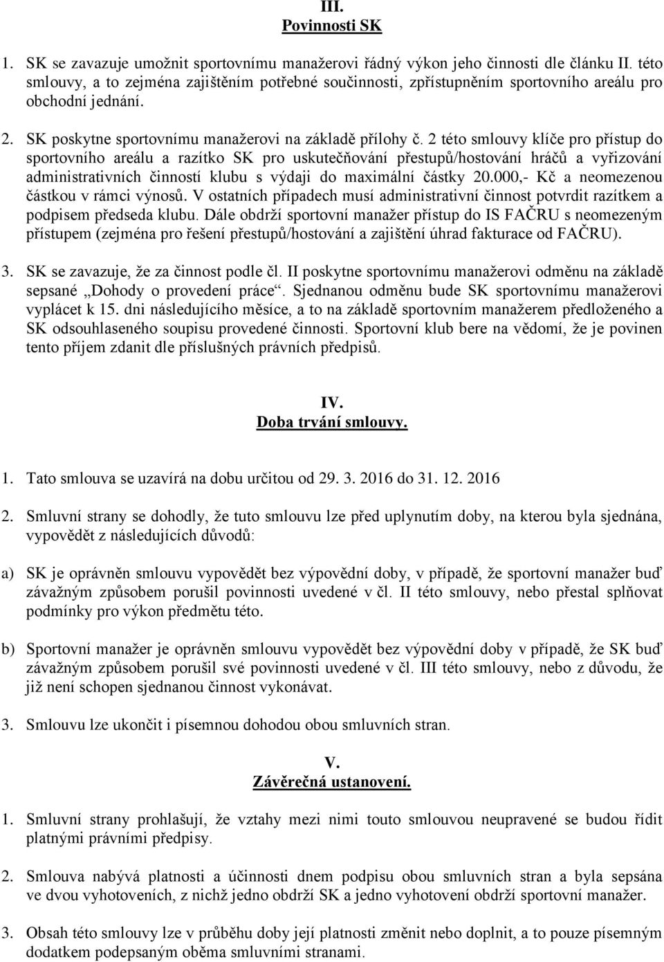 2 této smlouvy klíče pro přístup do sportovního areálu a razítko SK pro uskutečňování přestupů/hostování hráčů a vyřizování administrativních činností klubu s výdaji do maximální částky 20.