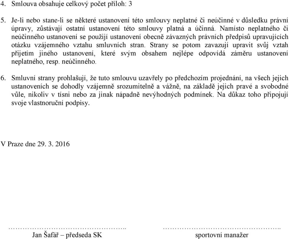 Namísto neplatného či neúčinného ustanovení se použijí ustanovení obecně závazných právních předpisů upravujících otázku vzájemného vztahu smluvních stran.