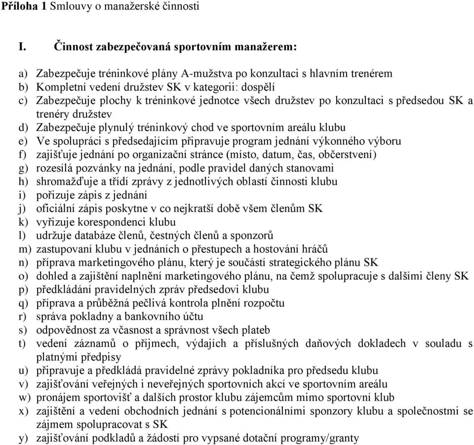 tréninkové jednotce všech družstev po konzultaci s předsedou SK a trenéry družstev d) Zabezpečuje plynulý tréninkový chod ve sportovním areálu klubu e) Ve spolupráci s předsedajícím připravuje