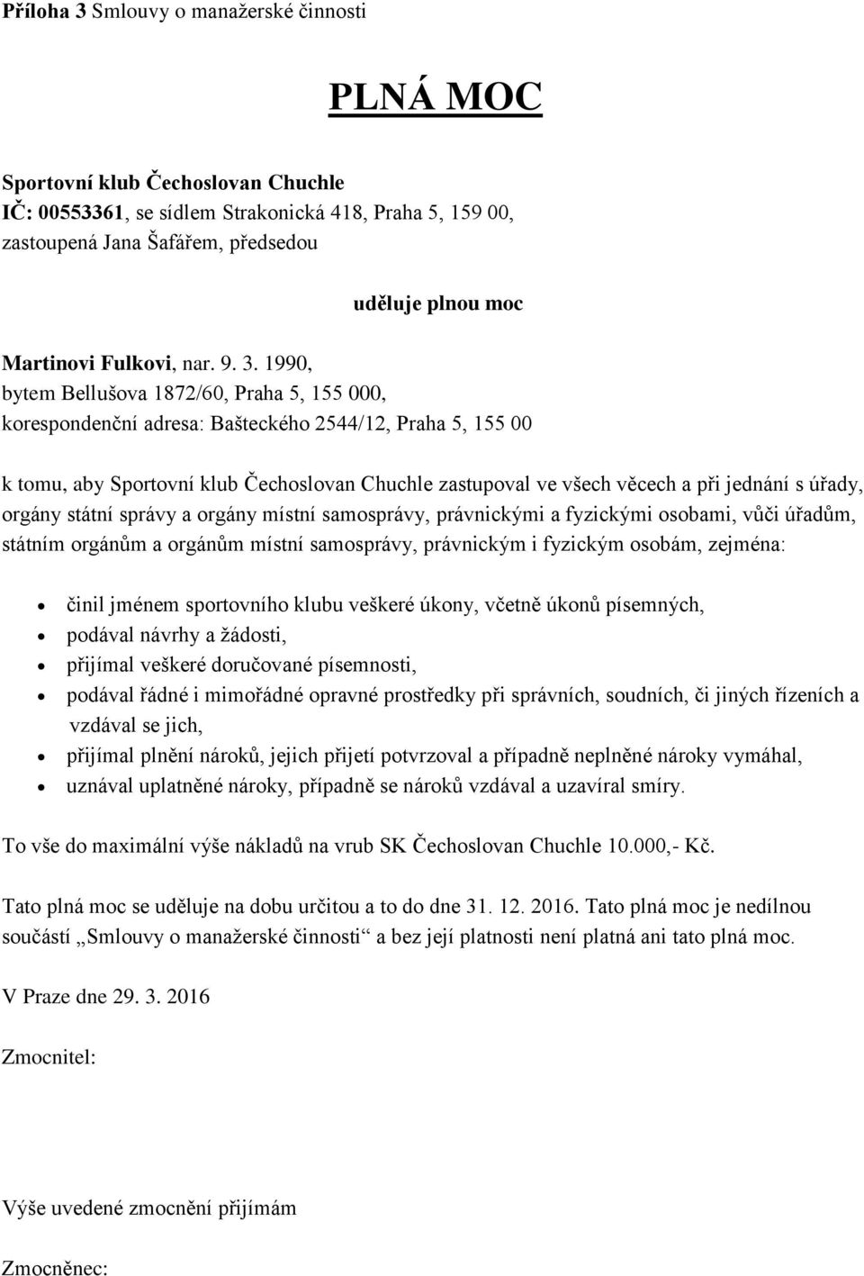 1990, bytem Bellušova 1872/60, Praha 5, 155 000, korespondenční adresa: Bašteckého 2544/12, Praha 5, 155 00 k tomu, aby Sportovní klub Čechoslovan Chuchle zastupoval ve všech věcech a při jednání s