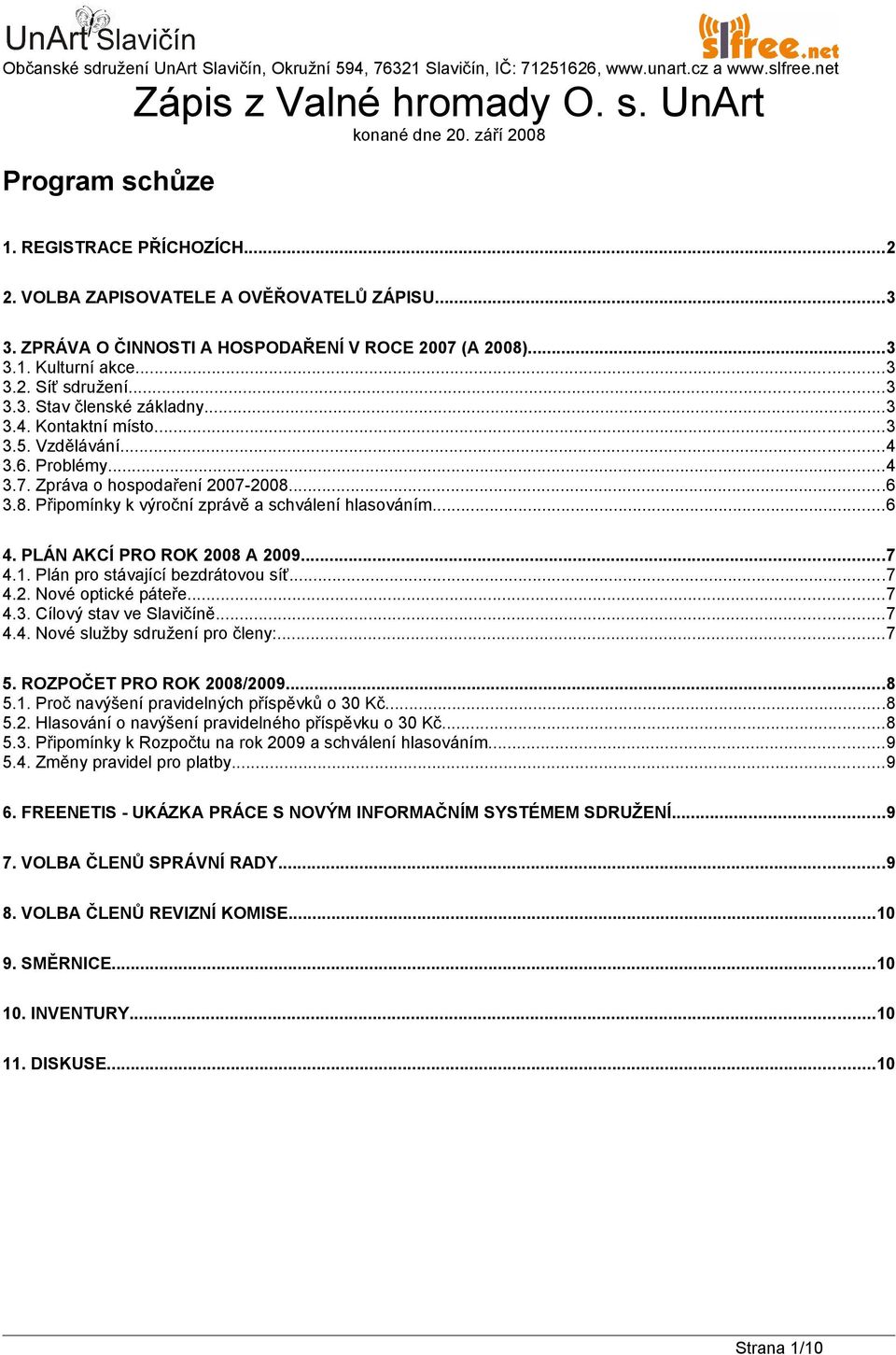 ..3 3.4. Kontaktní místo...3 3.5. Vzdělávání...4 3.6. Problémy...4 3.7. Zpráva o hospodaření 2007-2008...6 3.8. Připomínky k výroční zprávě a schválení hlasováním...6 4. PLÁN AKCÍ PRO ROK 2008 A 2009.