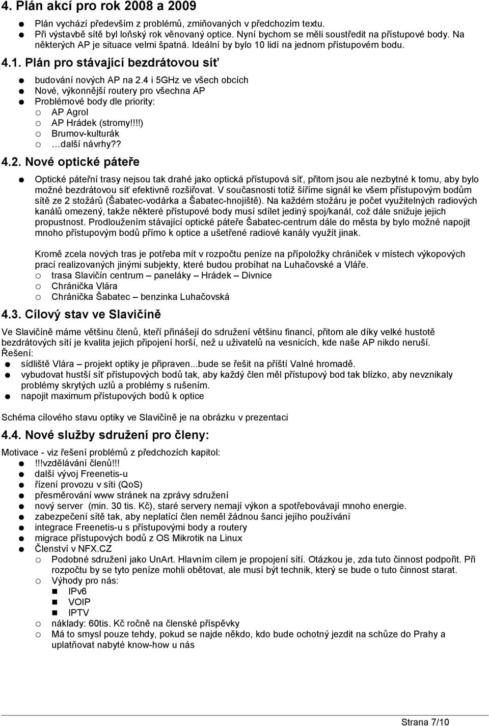 4 i 5GHz ve všech obcích Nové, výkonnější routery pro všechna AP Problémové body dle priority: AP Agrol AP Hrádek (stromy!!!!) Brumov-kulturák další návrhy?? 4.2.