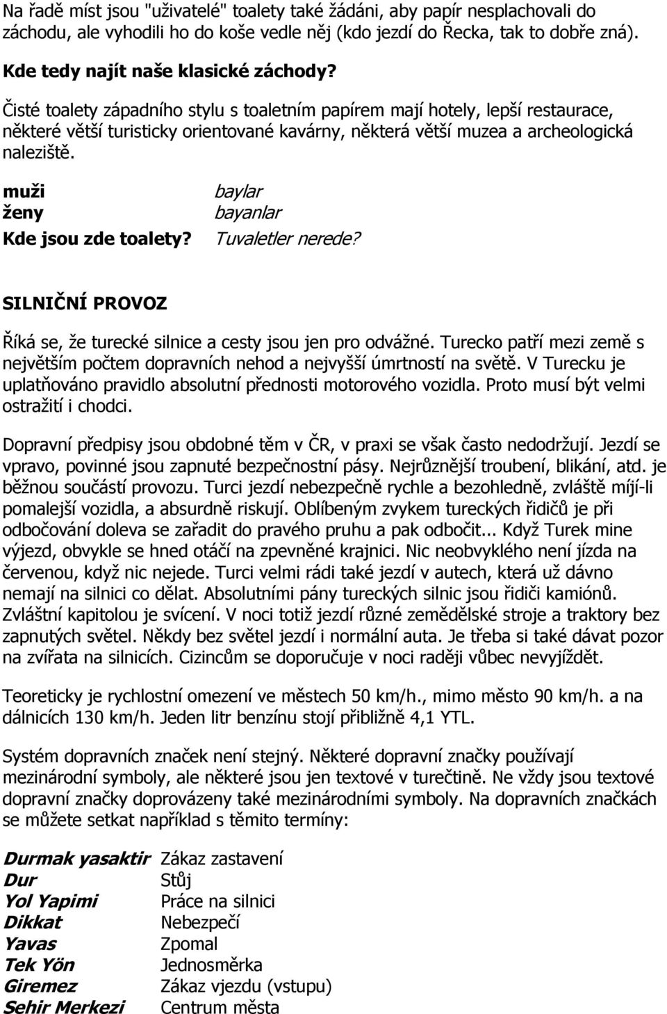 muži ženy Kde jsou zde toalety? baylar bayanlar Tuvaletler nerede? SILNIČNÍ PROVOZ Říká se, že turecké silnice a cesty jsou jen pro odvážné.