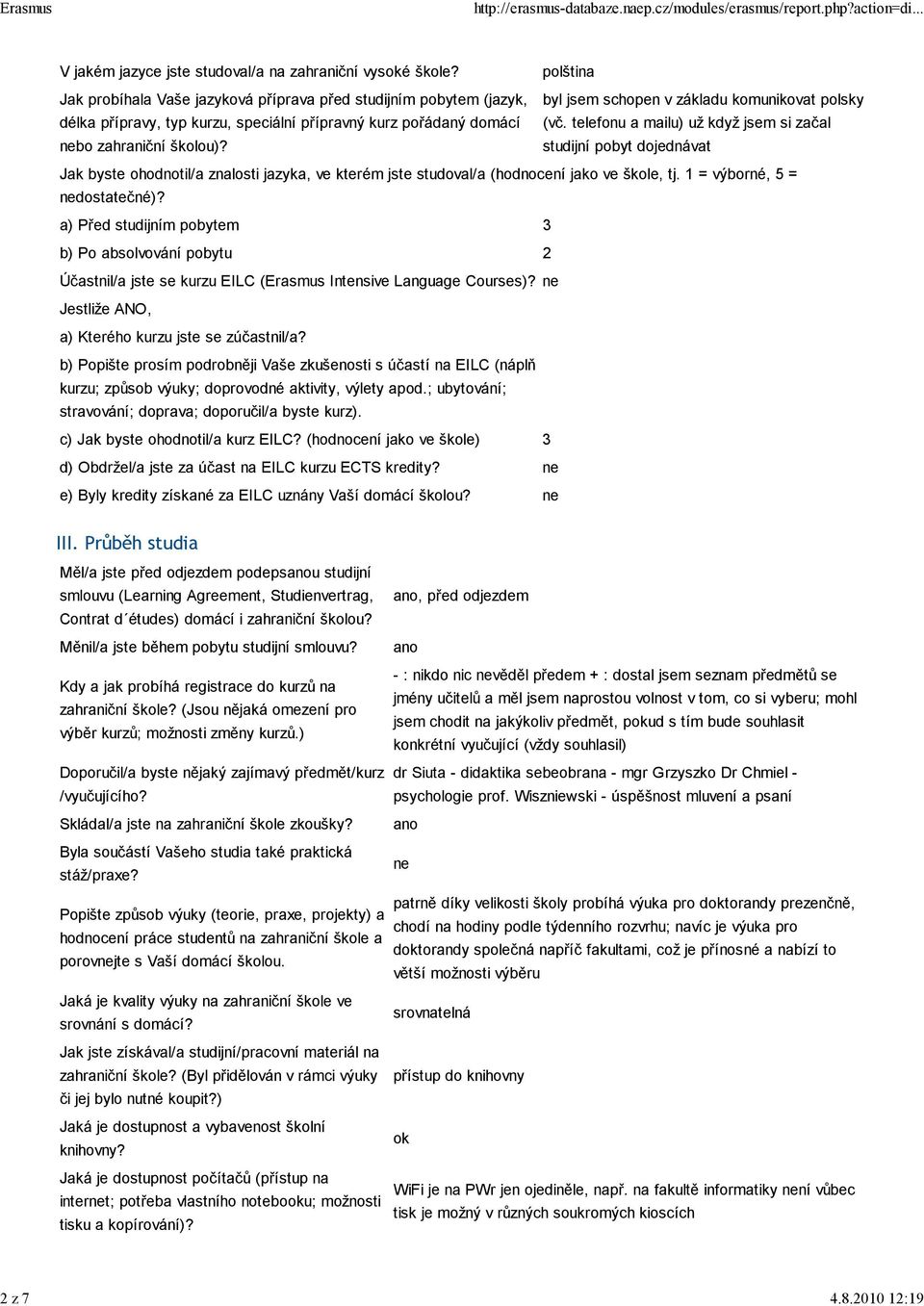 telefonu a mailu) už když jsem si začal bo zahraniční školou)? studijní pobyt dojednávat Jak byste ohodnotil/a znalosti jazyka, ve kterém jste studoval/a (hodnocení jako ve škole, tj.