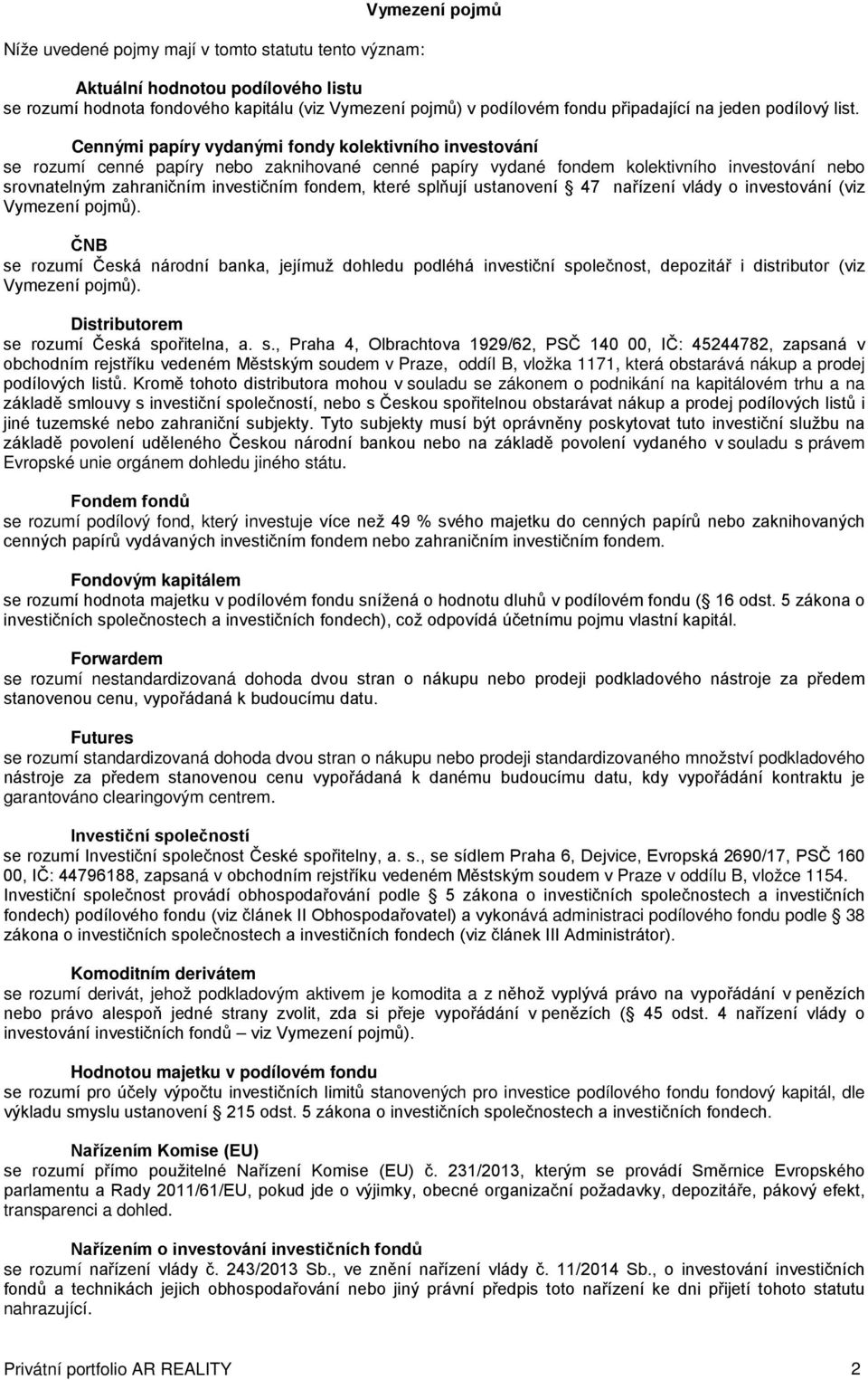 Cennými papíry vydanými fondy kolektivního investování se rozumí cenné papíry nebo zaknihované cenné papíry vydané fondem kolektivního investování nebo srovnatelným zahraničním investičním fondem,