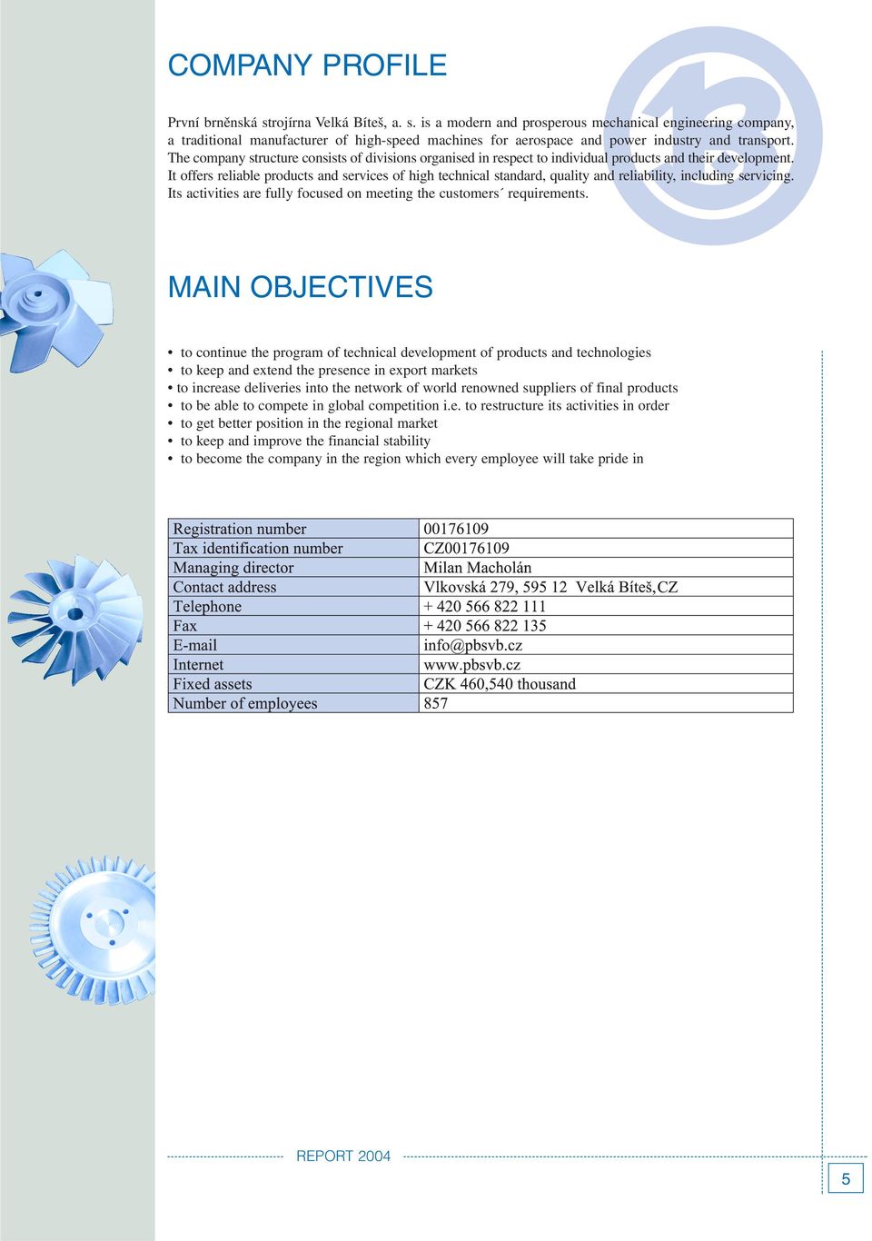 It offers reliable products and services of high technical standard, quality and reliability, including servicing. Its activities are fully focused on meeting the customers requirements.