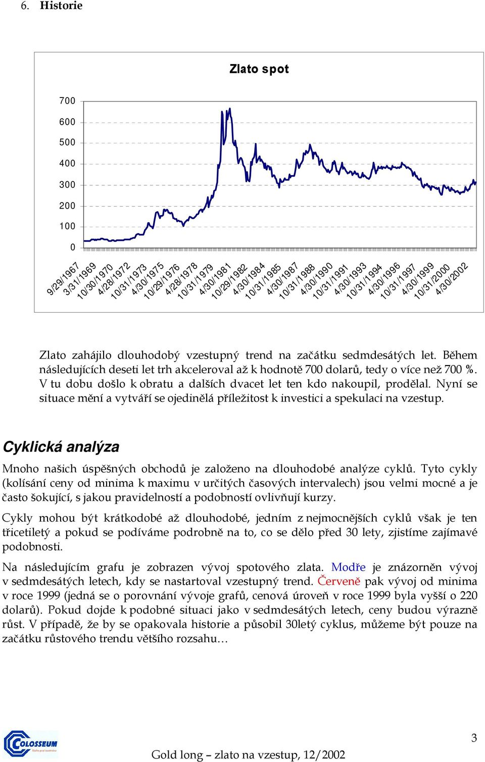 Nyní se situace mění a vytváří se ojedinělá příležitost k investici a spekulaci na vzestup.