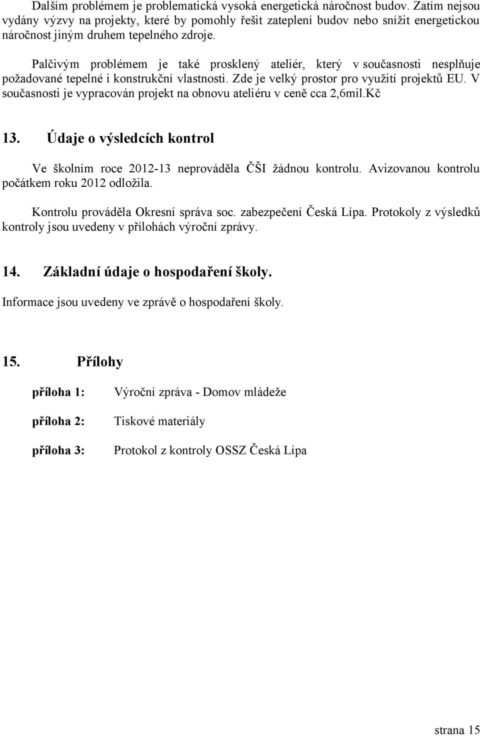 Palčivým problémem je také prosklený ateliér, který v současnosti nesplňuje požadované tepelné i konstrukční vlastnosti. Zde je velký prostor pro využití projektů EU.