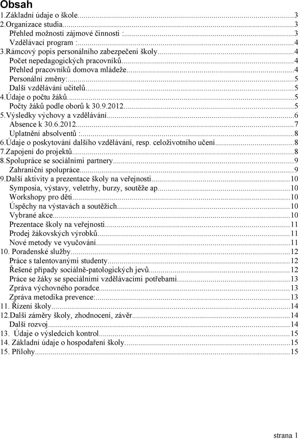 Výsledky výchovy a vzdělávání...6 Absence k 30.6.2012...7 Uplatnění absolventů :...8 6.Údaje o poskytování dalšího vzdělávání, resp. celoživotního učení...8 7.Zapojení do projektů...8 8.