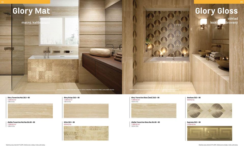 399 Kč/m 2 1,06 m 2 /4 ks Glory Strips 29,5 90 1.399 Kč/m 2 1,06 m 2 /4 ks Glory Travertine Gloss (lesk) 29,5 90 1.