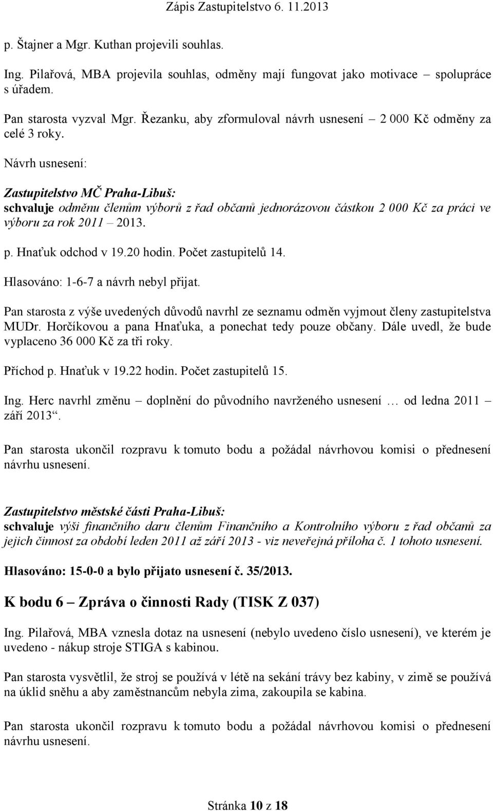 Návrh usnesení: Zastupitelstvo MČ Praha-Libuš: schvaluje odměnu členům výborů z řad občanů jednorázovou částkou 2 000 Kč za práci ve výboru za rok 2011 2013. p. Hnaťuk odchod v 19.20 hodin.