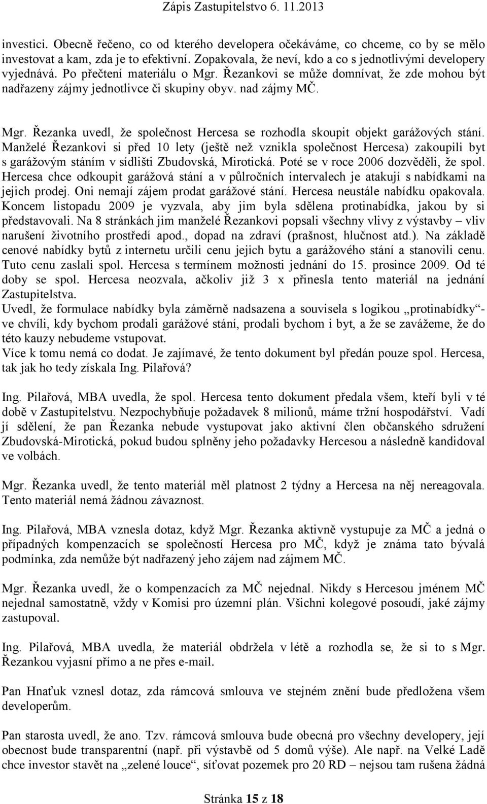 Manželé Řezankovi si před 10 lety (ještě než vznikla společnost Hercesa) zakoupili byt s garážovým stáním v sídlišti Zbudovská, Mirotická. Poté se v roce 2006 dozvěděli, že spol.