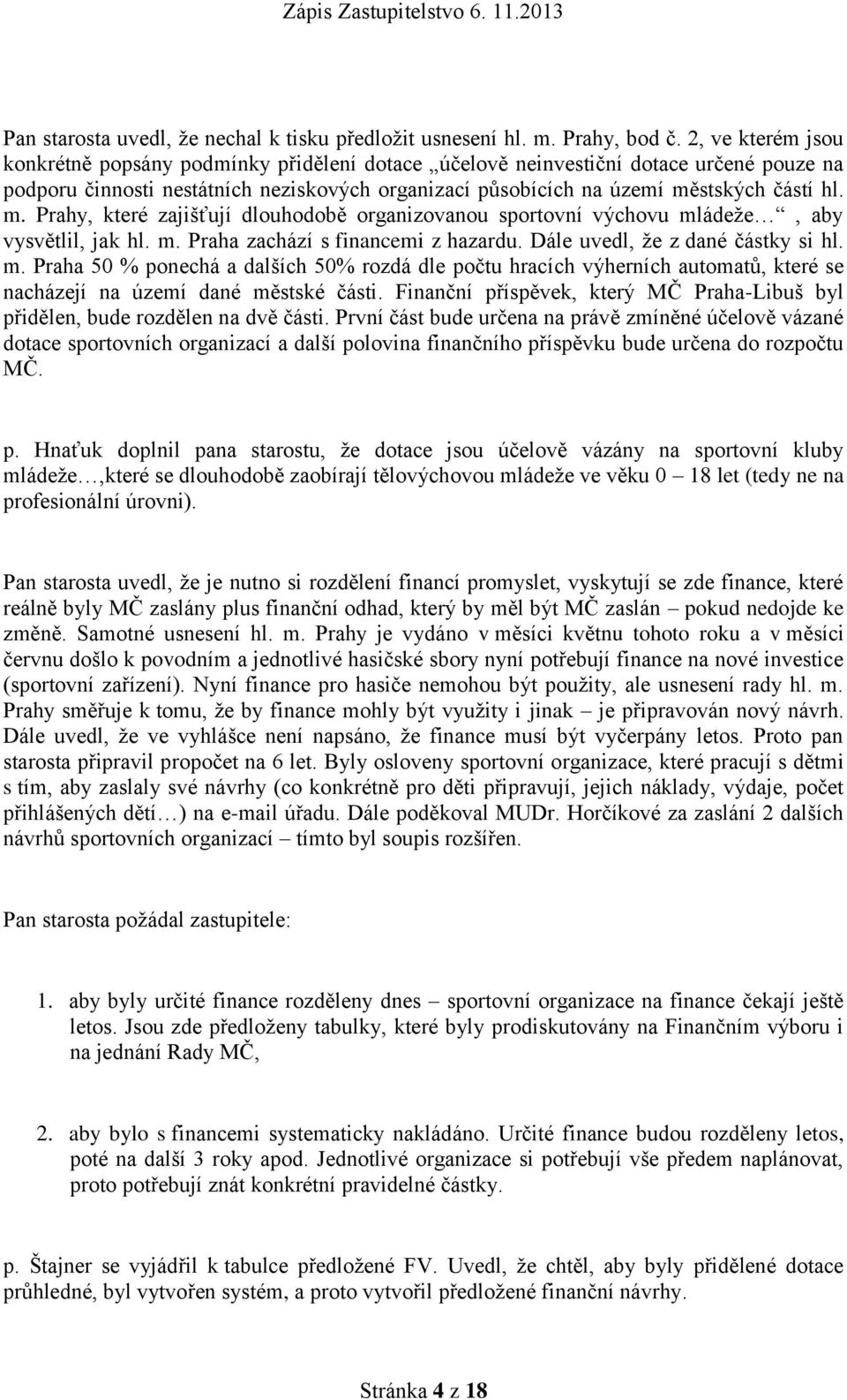 stských částí hl. m. Prahy, které zajišťují dlouhodobě organizovanou sportovní výchovu mládeže, aby vysvětlil, jak hl. m. Praha zachází s financemi z hazardu. Dále uvedl, že z dané částky si hl. m. Praha 50 % ponechá a dalších 50% rozdá dle počtu hracích výherních automatů, které se nacházejí na území dané městské části.