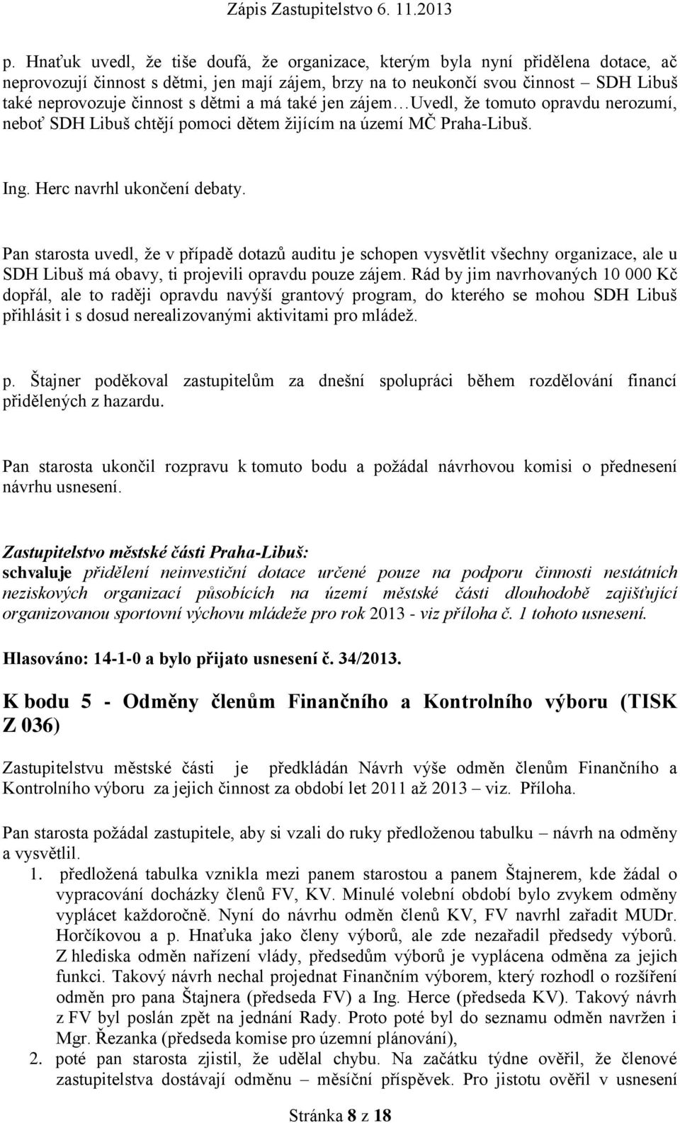 Pan starosta uvedl, že v případě dotazů auditu je schopen vysvětlit všechny organizace, ale u SDH Libuš má obavy, ti projevili opravdu pouze zájem.