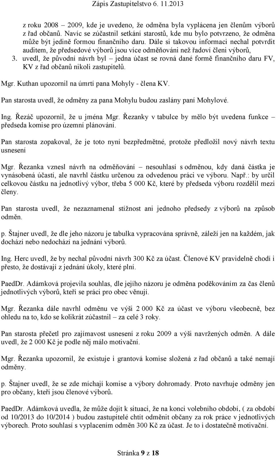 uvedl, že původní návrh byl jedna účast se rovná dané formě finančního daru FV, KV z řad občanů nikoli zastupitelů. Mgr. Kuthan upozornil na úmrtí pana Mohyly - člena KV.