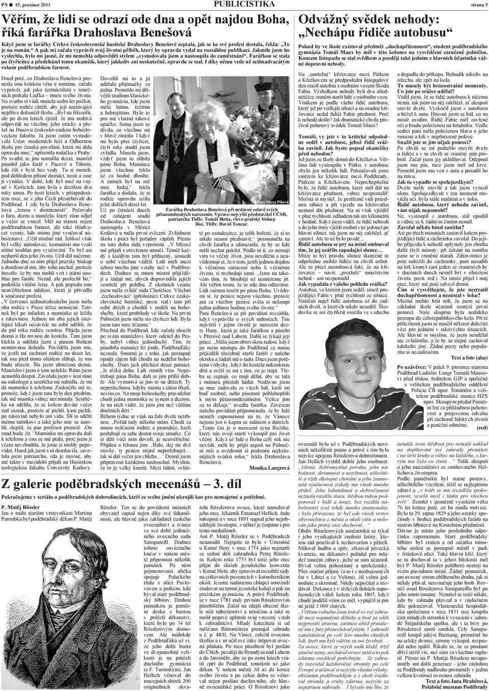 se ke své profesi dostala, řekla: To je na román. A pak mi začala vyprávět svůj životní příběh, který by opravdu vydal na rozsáhlou publikaci.