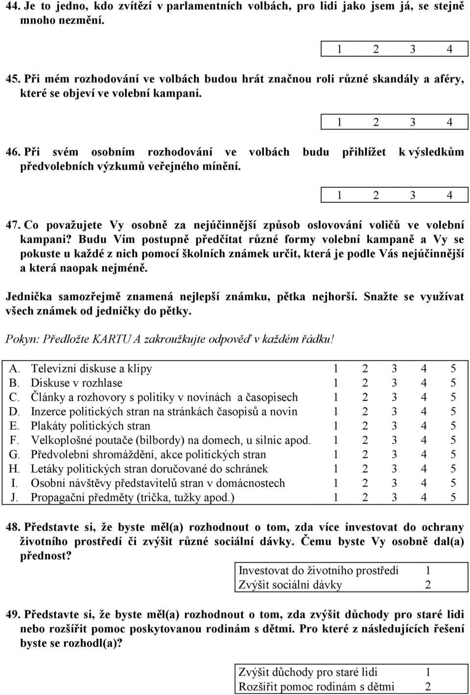 Při svém osobním rozhodování ve volbách budu přihlížet k výsledkům předvolebních výzkumů veřejného mínění. 47. Co považujete Vy osobně za nejúčinnější způsob oslovování voličů ve volební kampani?