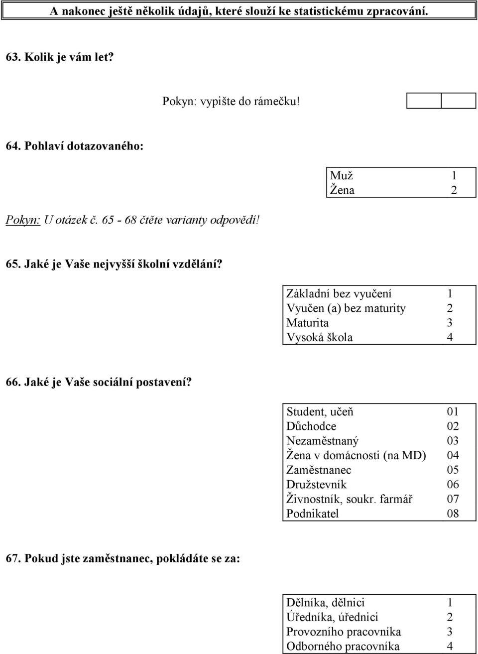 Základní bez vyučení 1 Vyučen (a) bez maturity 2 Maturita 3 Vysoká škola 4 66. Jaké je Vaše sociální postavení?