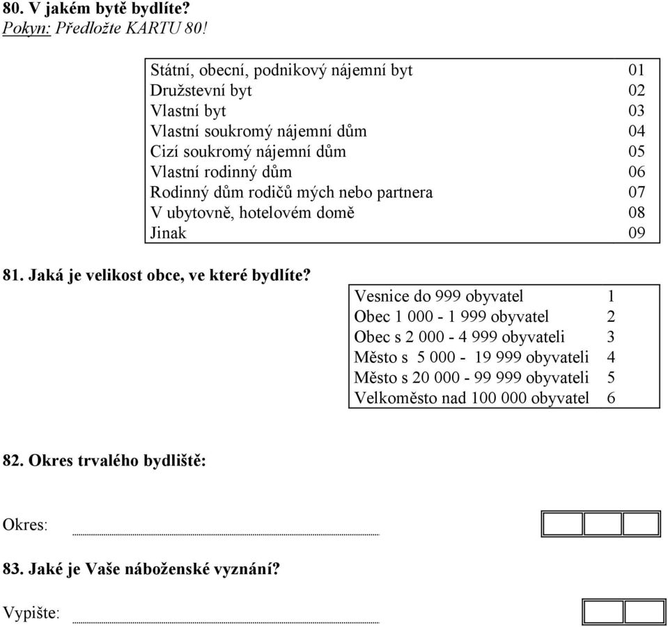 dům 06 Rodinný dům rodičů mých nebo partnera 07 V ubytovně, hotelovém domě 08 Jinak 09 81. Jaká je velikost obce, ve které bydlíte?