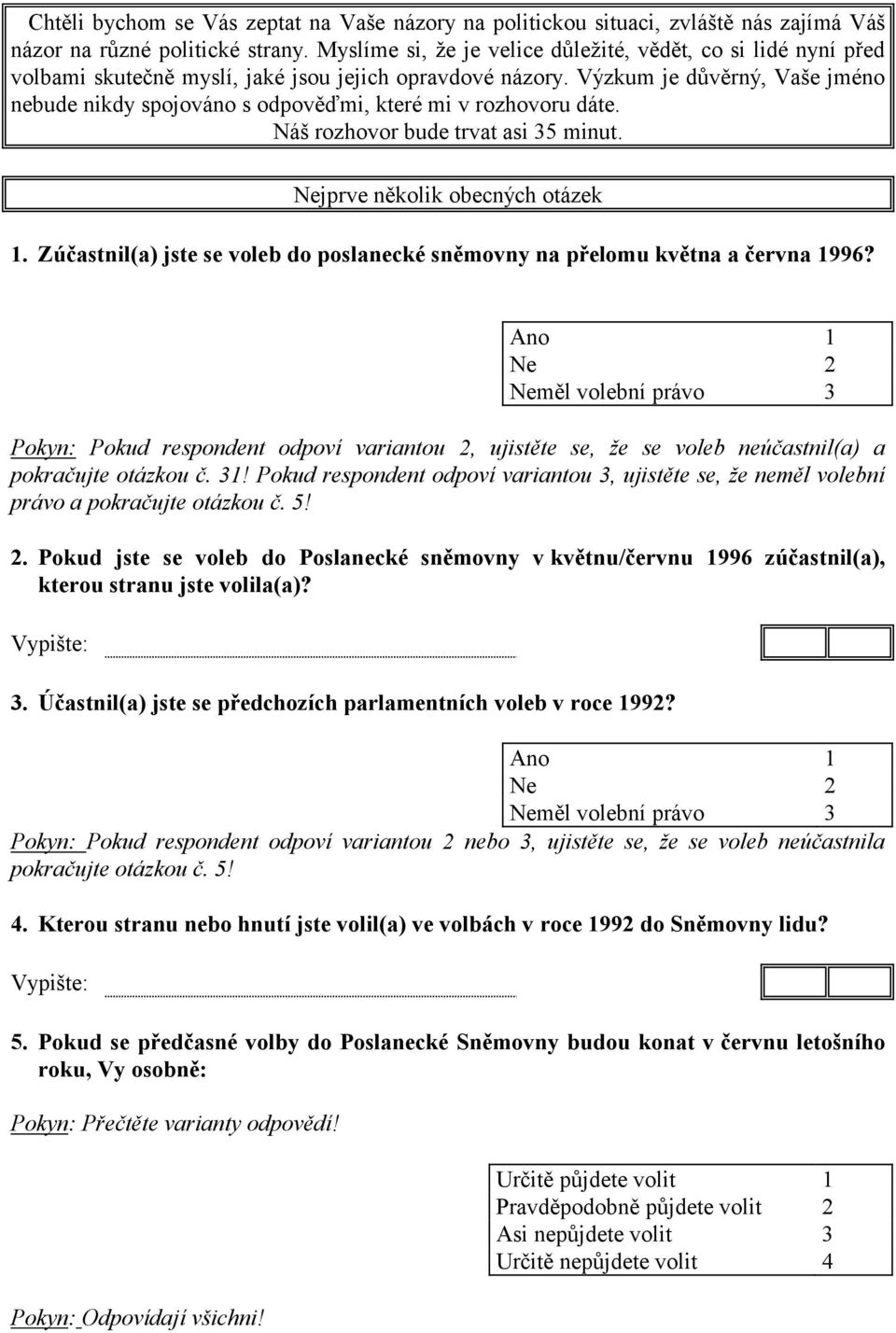 Výzkum je důvěrný, Vaše jméno nebude nikdy spojováno s odpověďmi, které mi v rozhovoru dáte. Náš rozhovor bude trvat asi 35 minut. Nejprve několik obecných otázek 1.