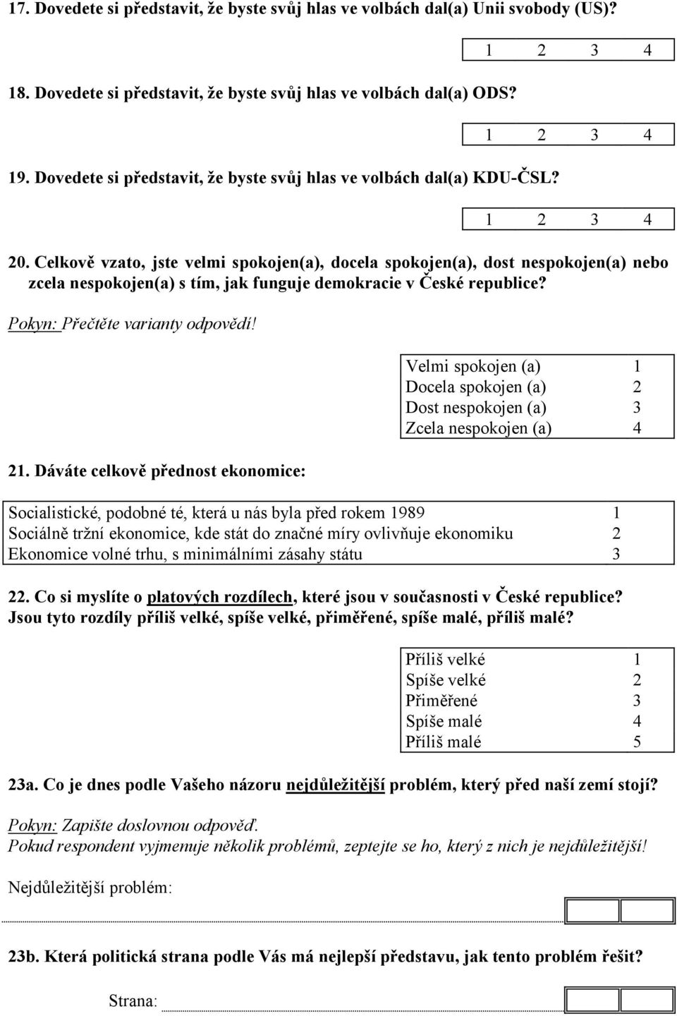 Celkově vzato, jste velmi spokojen(a), docela spokojen(a), dost nespokojen(a) nebo zcela nespokojen(a) s tím, jak funguje demokracie v České republice? Pokyn: Přečtěte varianty odpovědí! 21.