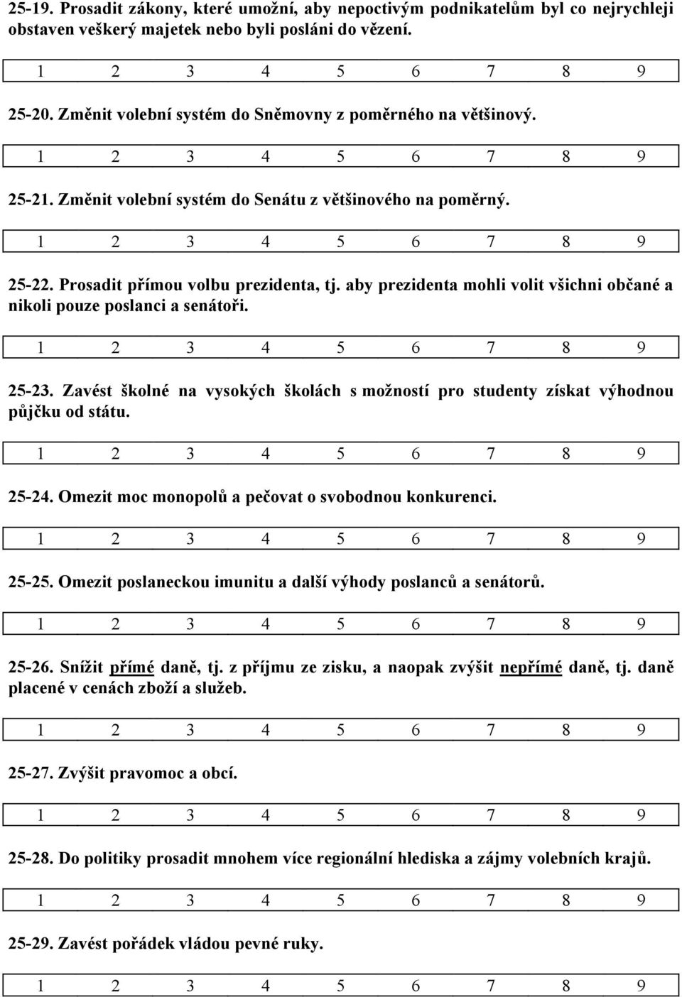 aby prezidenta mohli volit všichni občané a nikoli pouze poslanci a senátoři. 25-23. Zavést školné na vysokých školách s možností pro studenty získat výhodnou půjčku od státu. 25-24.