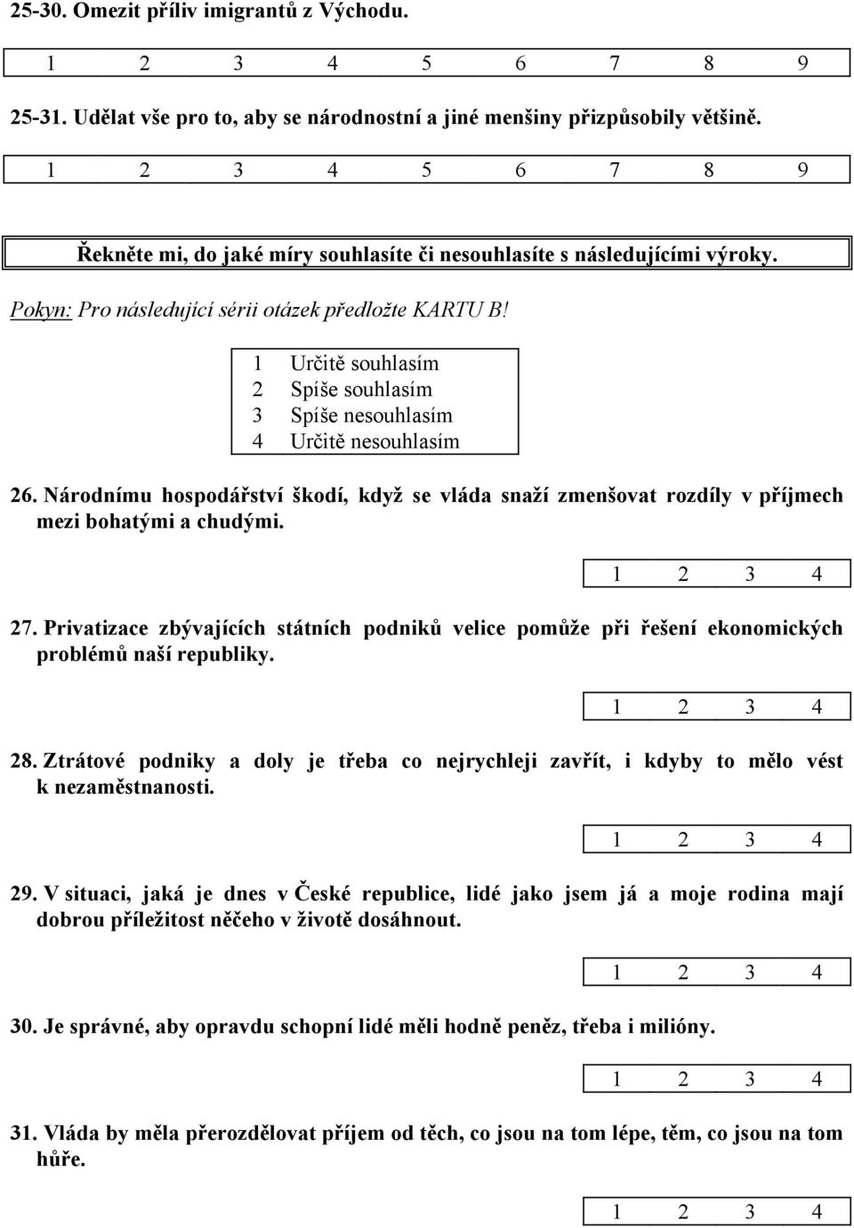 Národnímu hospodářství škodí, když se vláda snaží zmenšovat rozdíly v příjmech mezi bohatými a chudými. 27.