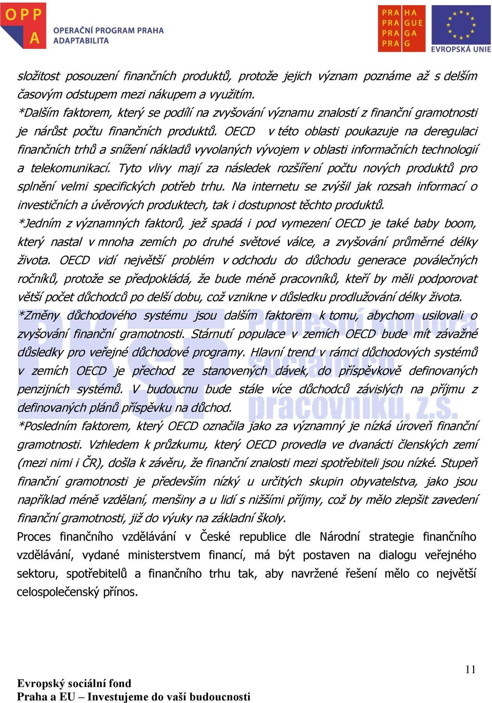 OECD v této oblasti poukazuje na deregulaci finančních trhů a snížení nákladů vyvolaných vývojem v oblasti informačních technologií a telekomunikací.