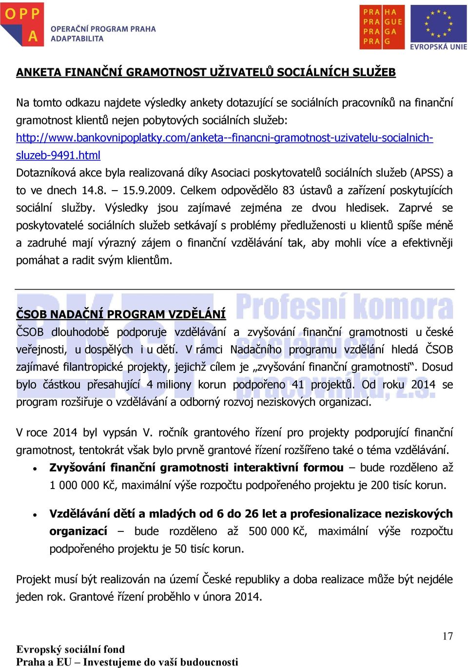 html Dotazníková akce byla realizovaná díky Asociaci poskytovatelů sociálních služeb (APSS) a to ve dnech 14.8. 15.9.2009. Celkem odpovědělo 83 ústavů a zařízení poskytujících sociální služby.