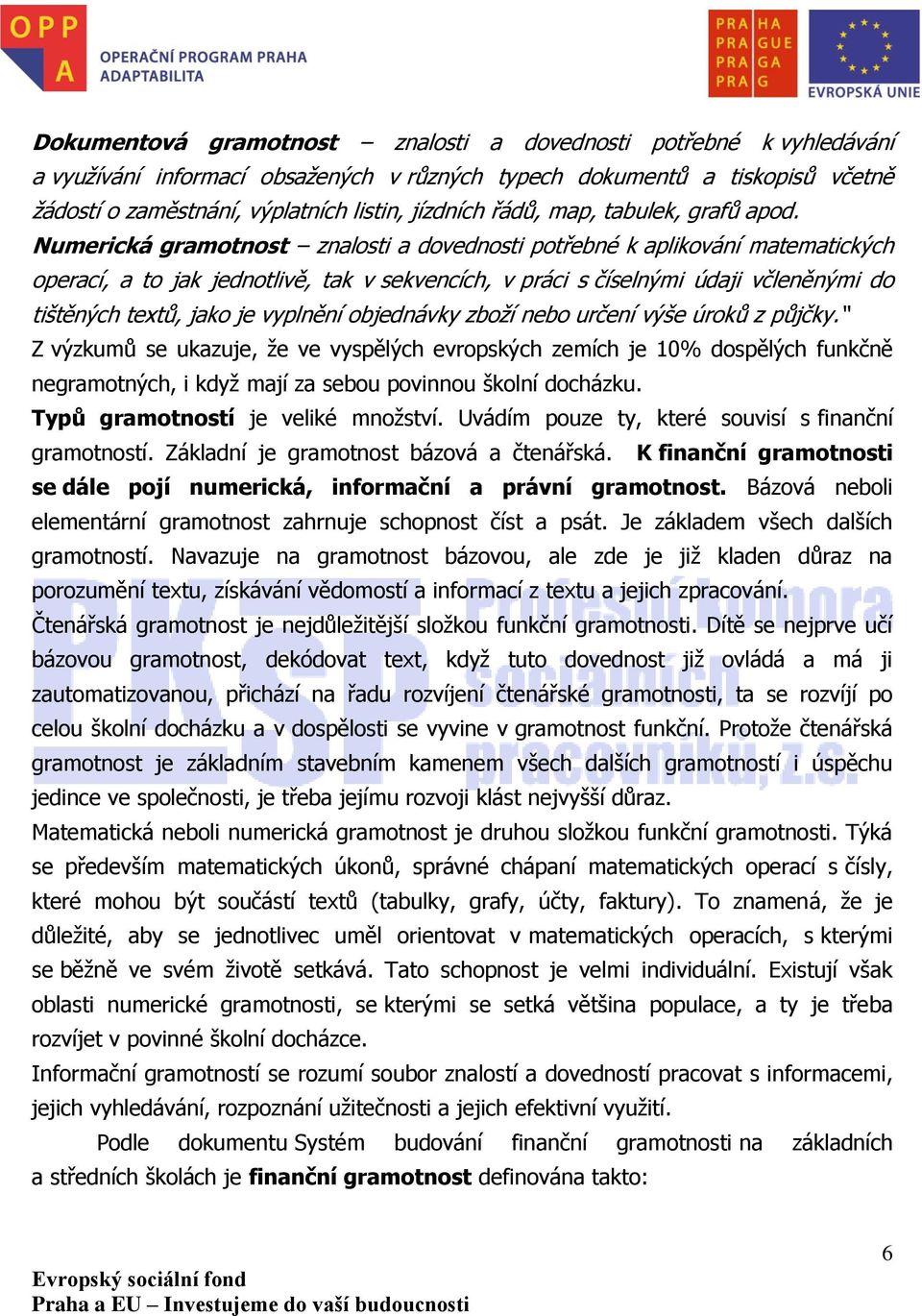 Numerická gramotnost znalosti a dovednosti potřebné k aplikování matematických operací, a to jak jednotlivě, tak v sekvencích, v práci s číselnými údaji včleněnými do tištěných textů, jako je