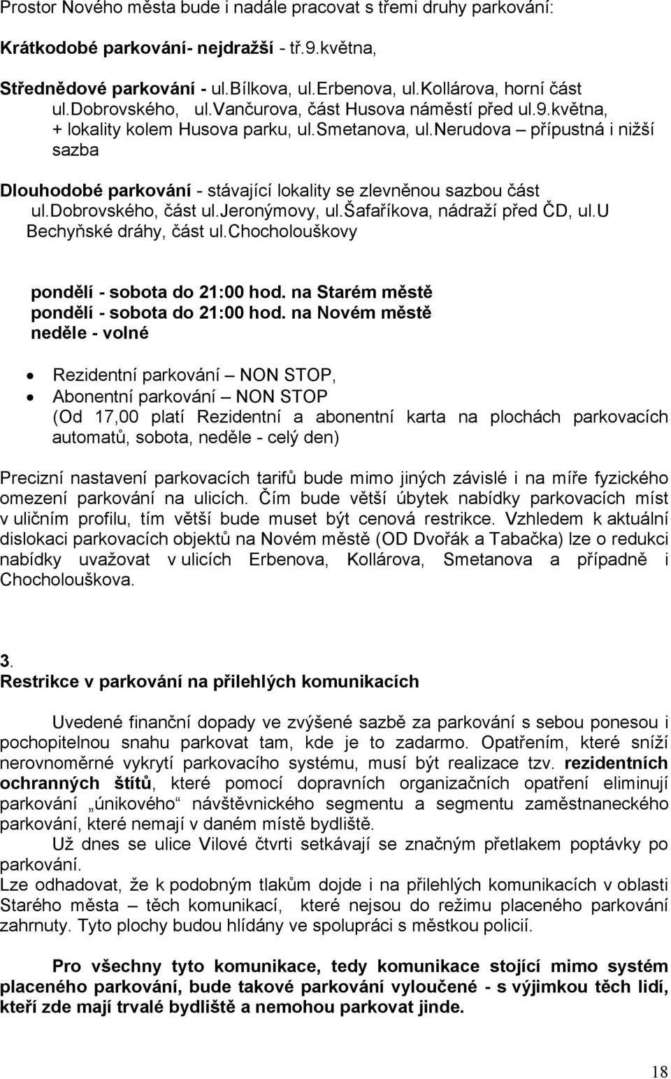 nerudova přípustná i nižší sazba Dlouhodobé parkování - stávající lokality se zlevněnou sazbou část ul.dobrovského, část ul.jeronýmovy, ul.šafaříkova, nádraží před ČD, ul.u Bechyňské dráhy, část ul.