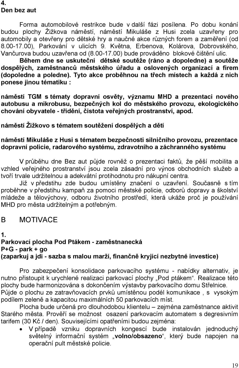 00), Parkování v ulicích 9. Května, Erbenova, Kolárova, Dobrovského, Vančurova budou uzavřena od (8.00-17.00) bude prováděno blokové čištění ulic.