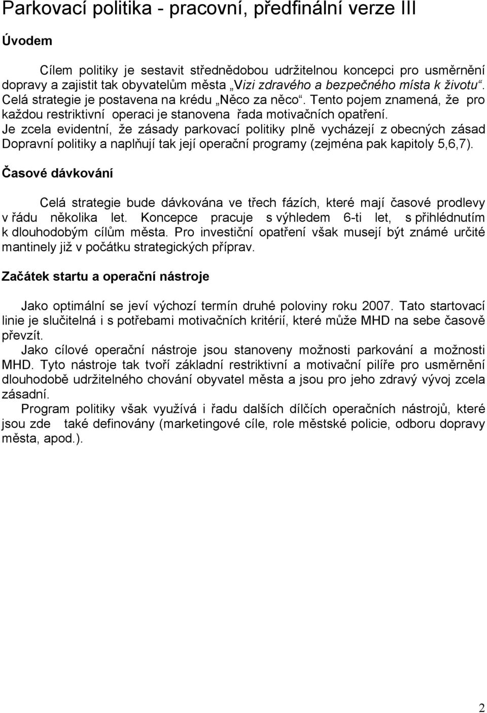 Je zcela evidentní, že zásady parkovací politiky plně vycházejí z obecných zásad Dopravní politiky a naplňují tak její operační programy (zejména pak kapitoly 5,6,7).