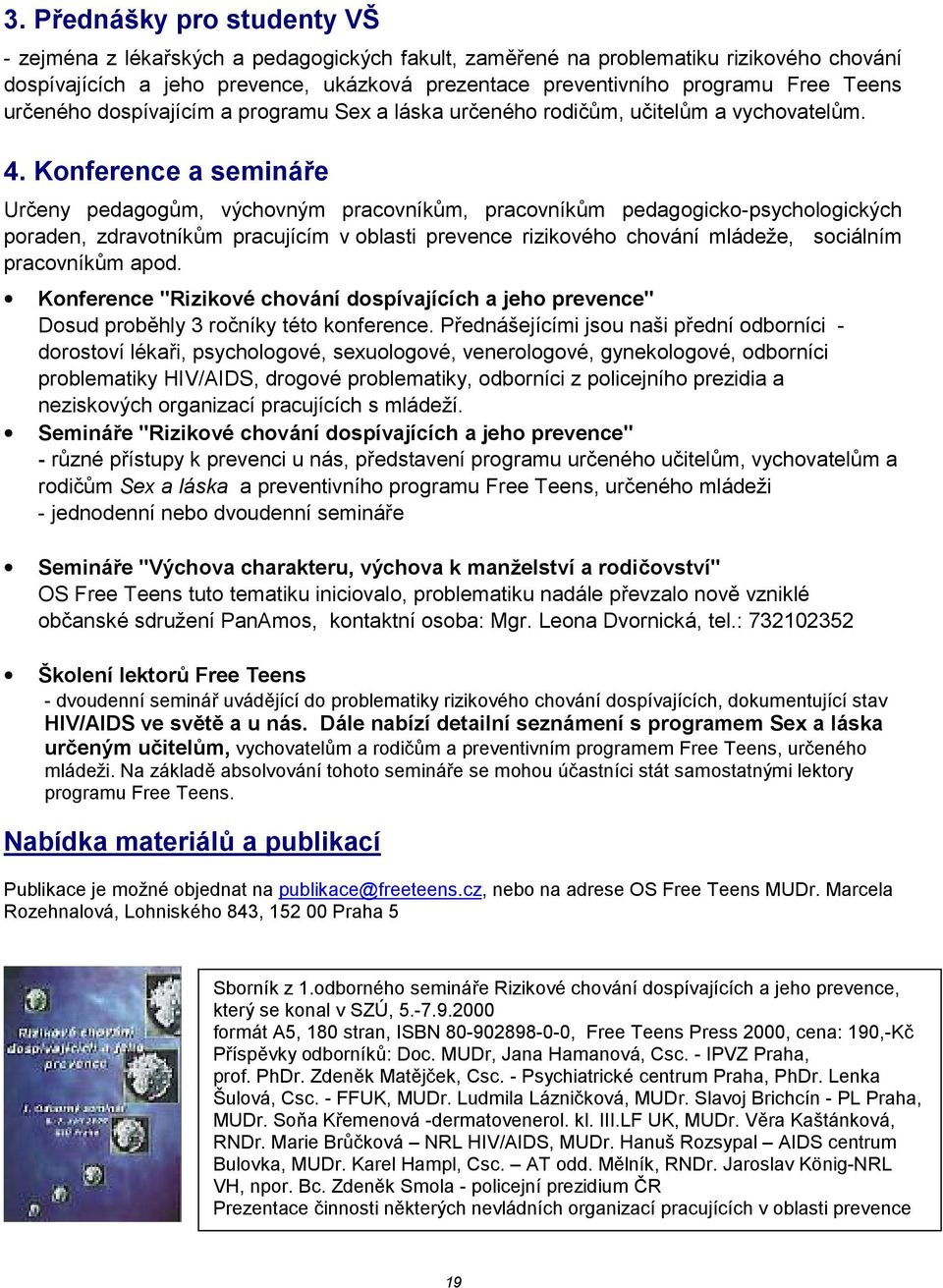 Konference a seminá8e Ureny pedagog4m, výchovným pracovník4m, pracovník4m pedagogicko-psychologických poraden, zdravotník4m pracujícím v oblasti prevence rizikového chování mládeže, sociálním