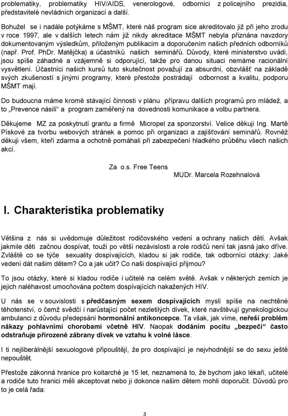 výsledk4m, p'iloženým publikacím a doporuením našich p'edních odborník4 (nap'. Prof. PhDr. Mat1jka) a úastník4 našich seminá'4.