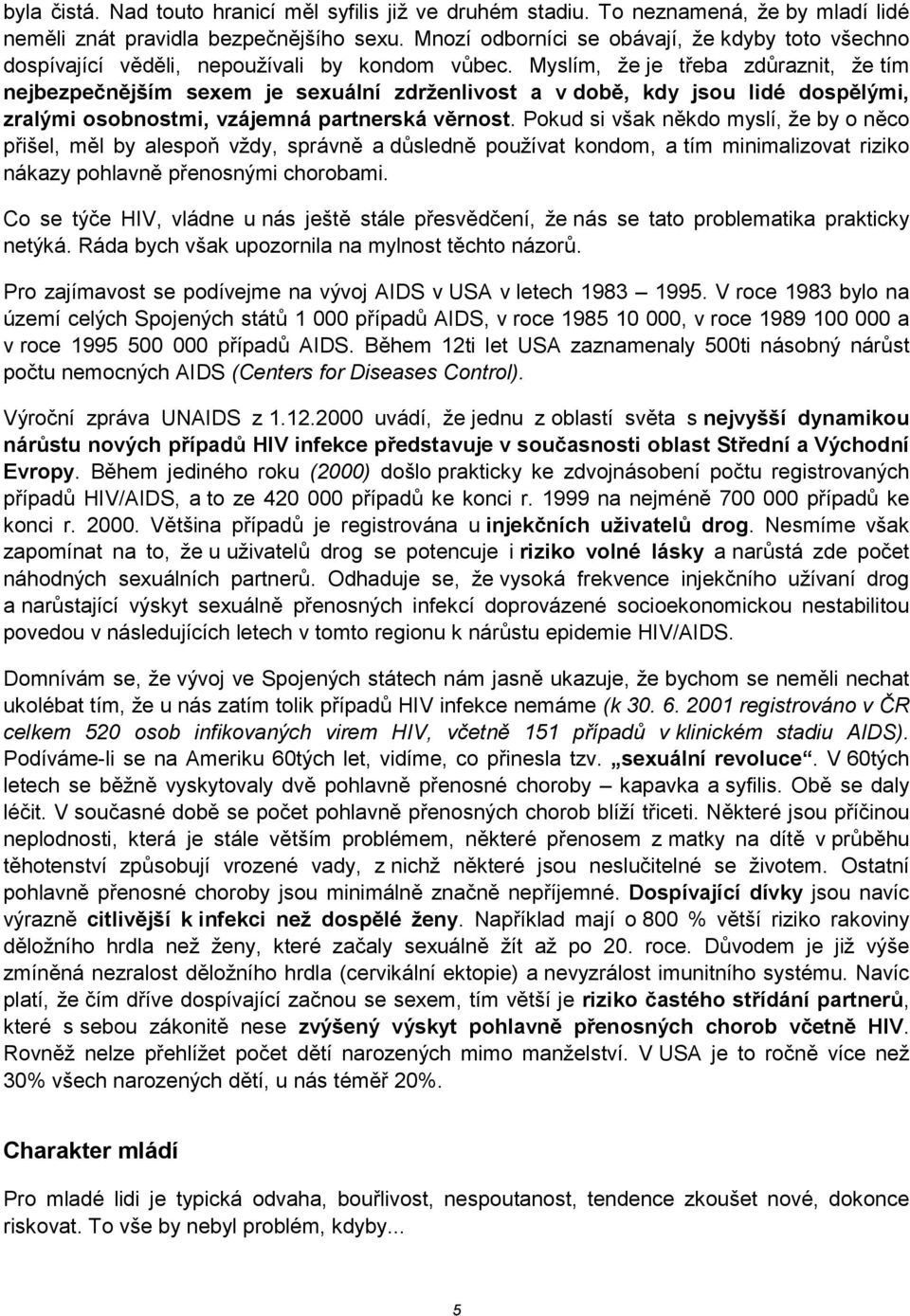 Myslím, že je t'eba zd4raznit, že tím nejbezpen<jším sexem je sexuální zdrženlivost a v dob<, kdy jsou lidé dosp<lými, zralými osobnostmi, vzájemná partnerská v<rnost.