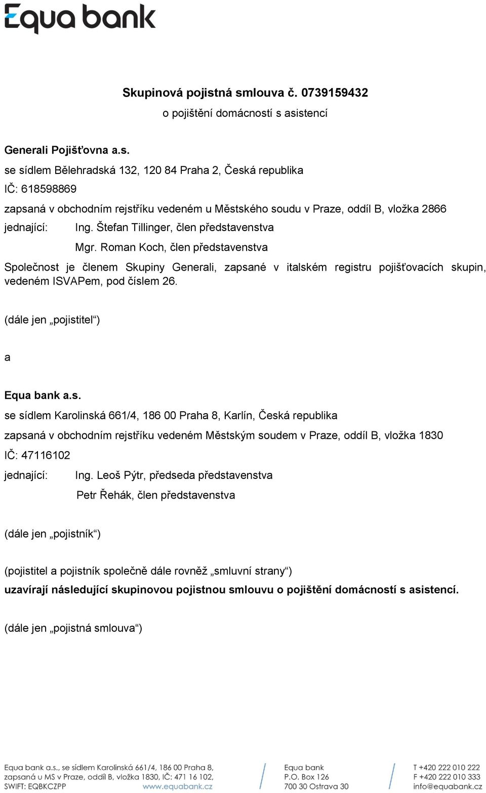 (dále jen pojistitel ) a Equa bank a.s. se sídlem Karolinská 661/4, 186 00 Praha 8, Karlín, Česká republika zapsaná v obchodním rejstříku vedeném Městským soudem v Praze, oddíl B, vložka 1830 IČ: 47116102 jednající: Ing.