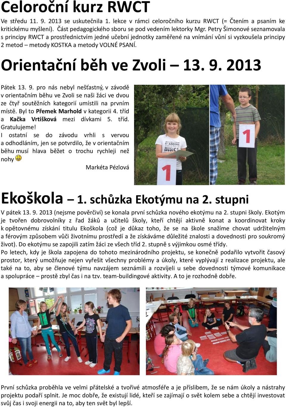 Orientační běh ve Zvoli 13. 9. 2013 Pátek 13. 9. pro nás nebyl nešťastný, v závodě v orientačním běhu ve Zvoli se naši žáci ve dvou ze čtyř soutěžních kategorií umístili na prvním místě.