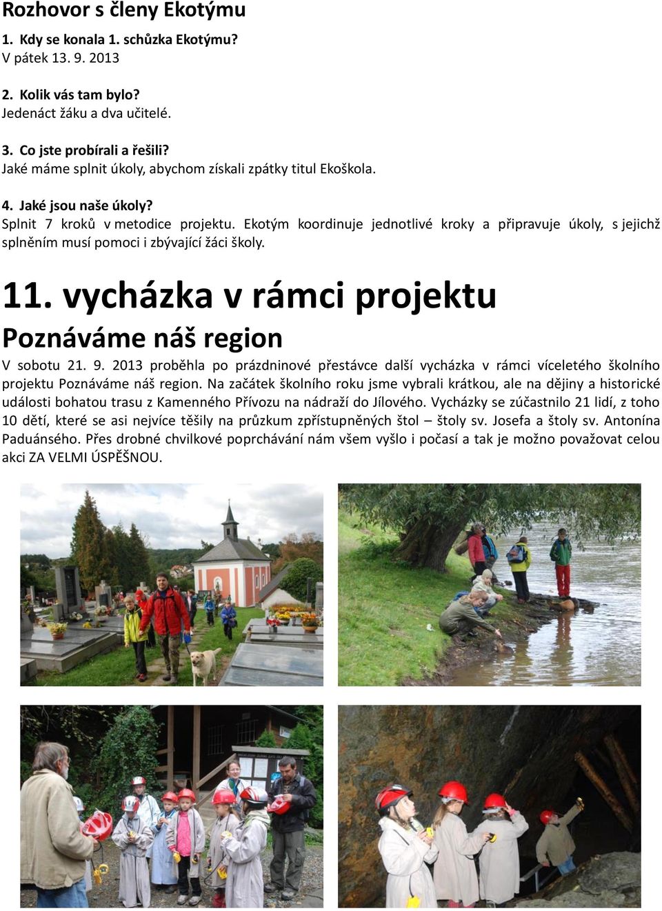 Ekotým koordinuje jednotlivé kroky a připravuje úkoly, s jejichž splněním musí pomoci i zbývající žáci školy. 11. vycházka v rámci projektu Poznáváme náš region V sobotu 21. 9.