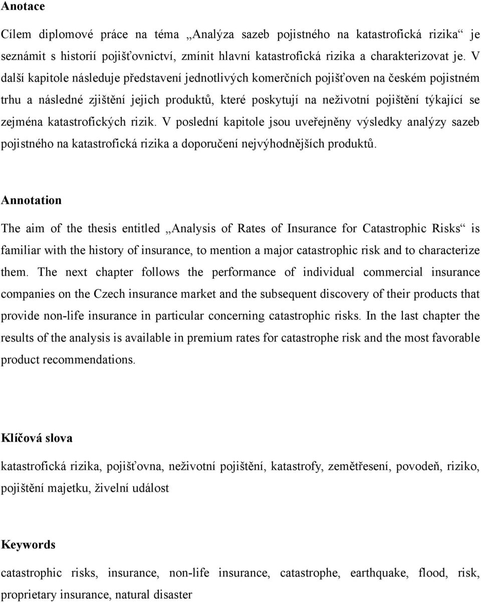 katastrofických rizik. V poslední kapitole jsou uveřejněny výsledky analýzy sazeb pojistného na katastrofická rizika a doporučení nejvýhodnějších produktů.