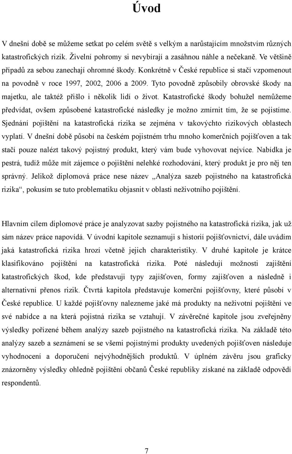 Tyto povodně způsobily obrovské škody na majetku, ale taktéţ přišlo i několik lidí o ţivot.