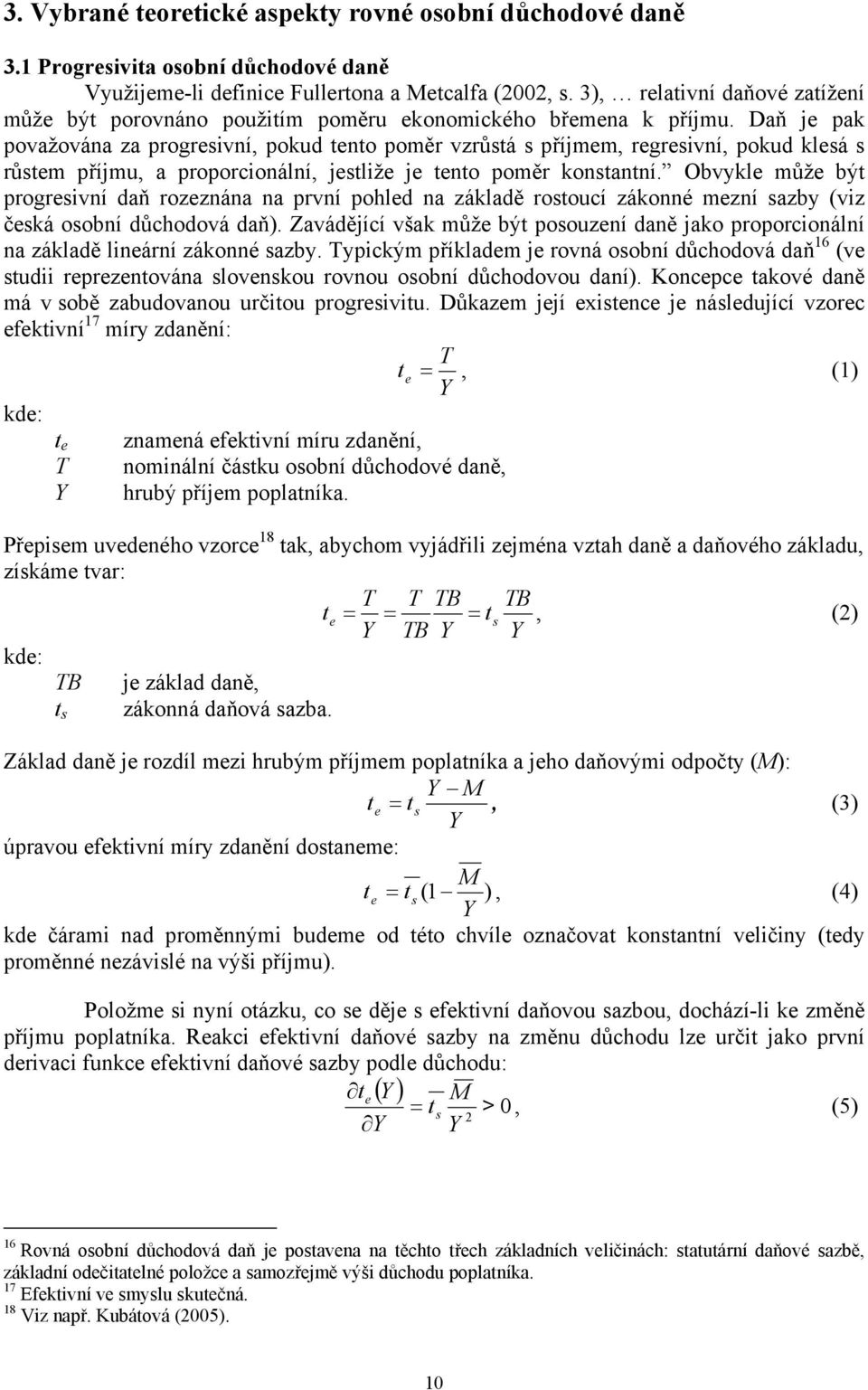 Daň je pak považována za progreivní, pokud tento poměr vzrůtá příjmem, regreivní, pokud kleá růtem příjmu, a proporcionální, jetliže je tento poměr kontantní.