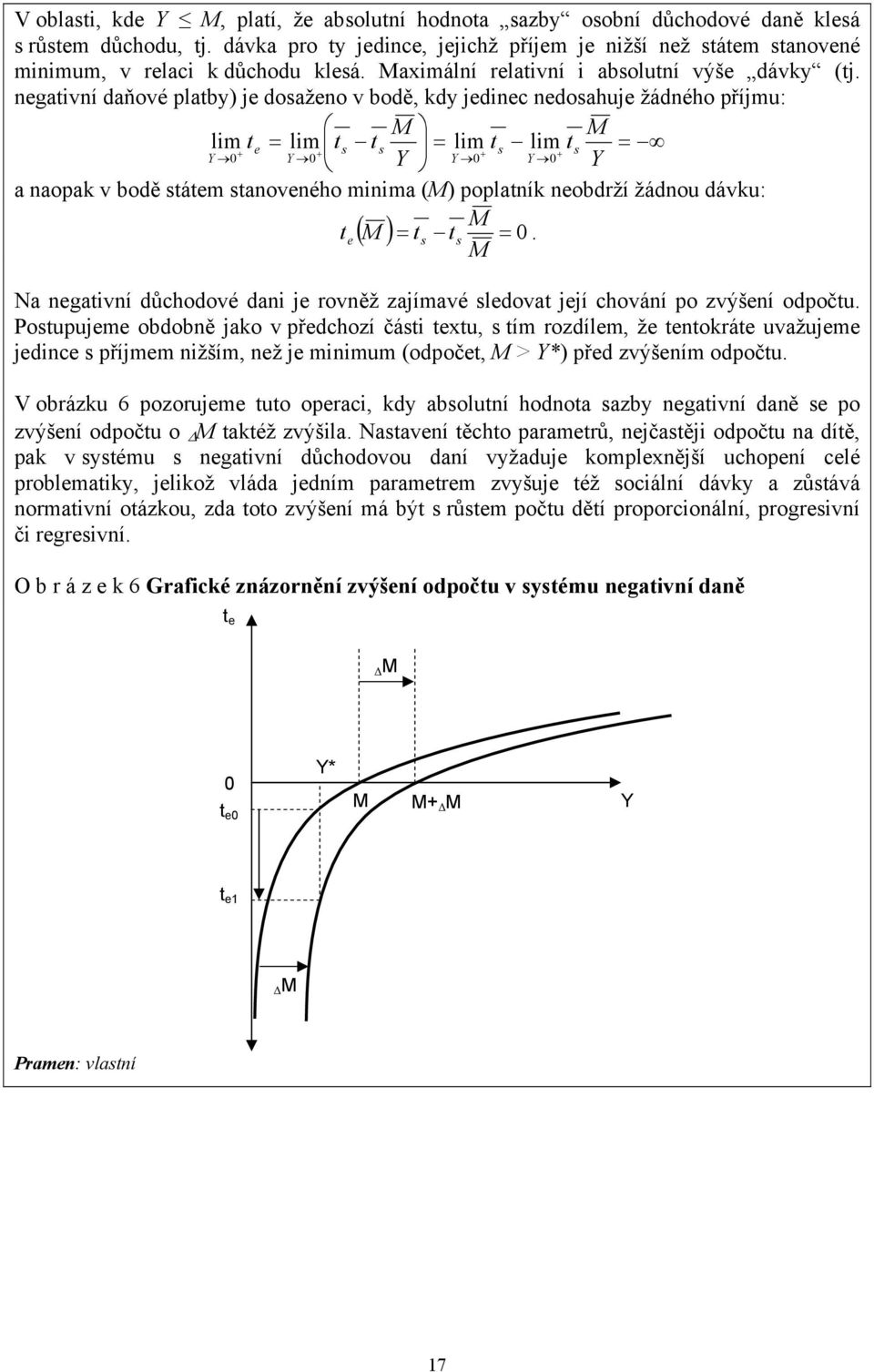 negativní daňové platby) je doaženo v bodě, kdy jedinec nedoahuje žádného příjmu: = M M lim t = = + e lim t + t lim t t + lim + 0 0 0 0 a naopak v bodě tátem tanoveného minima (M) poplatník neobdrží