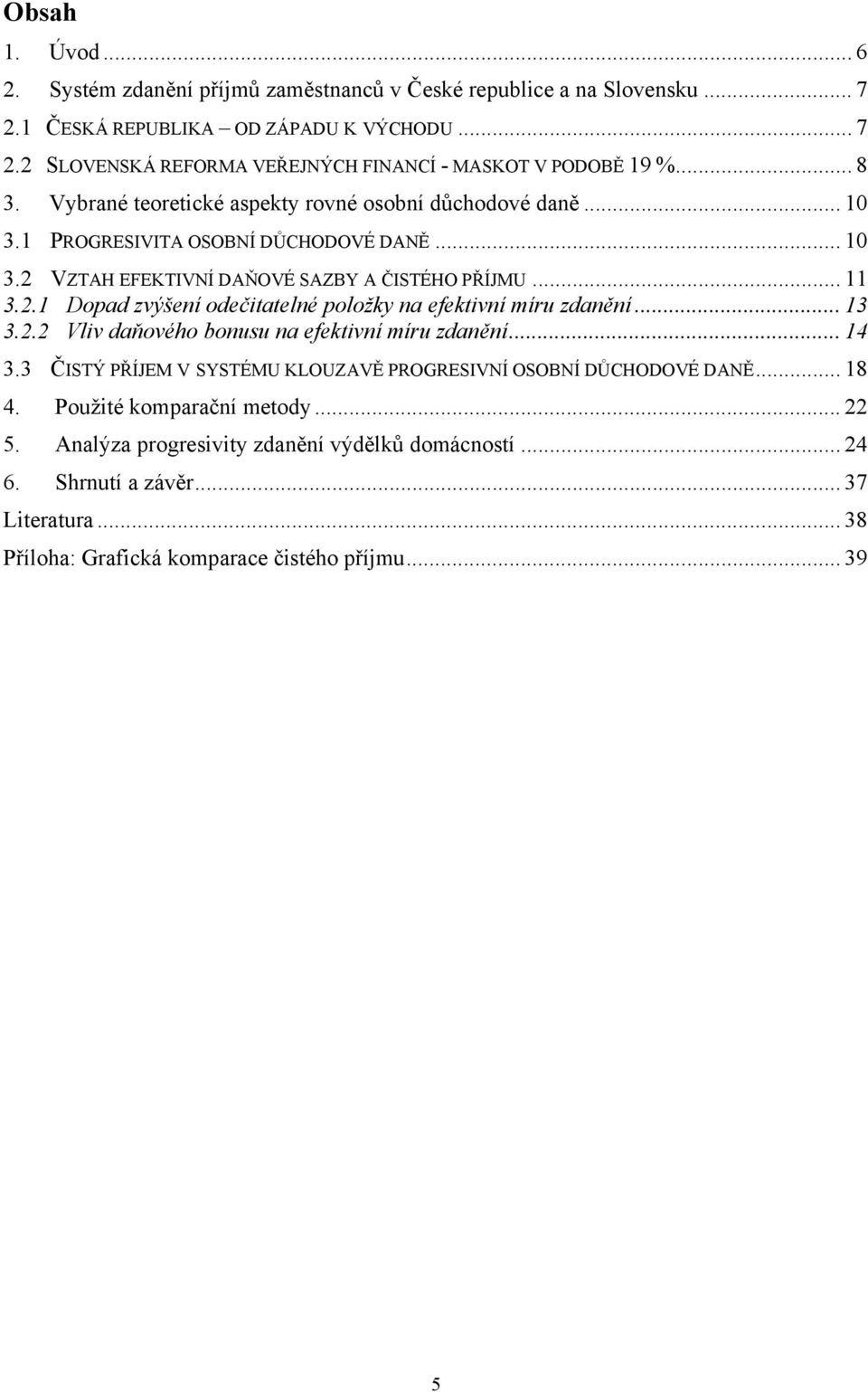 .. 13 3.2.2 Vliv daňového bonuu na efektivní míru zdanění... 14 3.3 ČISTÝ PŘÍJEM V SSTÉMU KLOUZAVĚ PROGRESIVNÍ OSOBNÍ DŮCHODOVÉ DANĚ... 18 4. Použité komparační metody... 22 5.